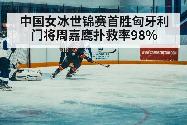 中国女冰世锦赛首胜匈牙利门将周嘉鹰扑救率98%